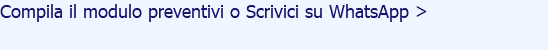 Compila il modulo preventivi o Scrivici su WhatsApp > 