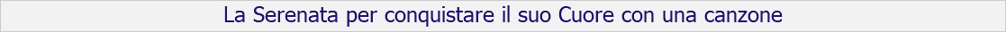 La Serenata per conquistare il suo Cuore con una canzone