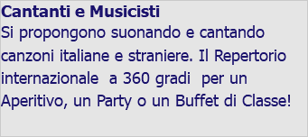 Cantanti e Musicisti Si propongono suonando e cantando canzoni italiane e straniere. Il Repertorio internazionale a 360 gradi per un Aperitivo, un Party o un Buffet di Classe!