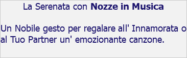 La Serenata con Nozze in Musica Un Nobile gesto per regalare all' Innamorata o al Tuo Partner un' emozionante canzone.