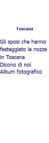 ﷯Toscana Gli sposi che hanno festeggiato le nozze in Toscana Dicono di noi Album fotografico 