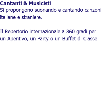 Cantanti & Musicisti Si propongono suonando e cantando canzoni italiane e straniere. Il Repertorio internazionale a 360 gradi per un Aperitivo, un Party o un Buffet di Classe!