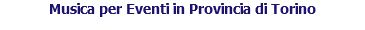 Musica per Eventi in Provincia di Torino