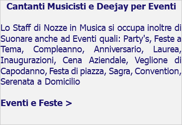 Cantanti Musicisti e Deejay per Eventi Lo Staff di Nozze in Musica si occupa inoltre di Suonare anche ad Eventi quali: Party's, Feste a Tema, Compleanno, Anniversario, Laurea, Inaugurazioni, Cena Aziendale, Veglione di Capodanno, Festa di piazza, Sagra, Convention, Serenata a Domicilio Eventi e Feste > 