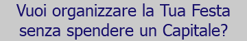 Vuoi organizzare la Tua Festa senza spendere un Capitale?
