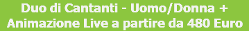 Duo di Cantanti - Uomo/Donna + Animazione Live a partire da 480 Euro
