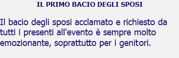 IL PRIMO BACIO DEGLI SPOSI Il bacio degli sposi acclamato e richiesto da tutti i presenti all'evento è sempre molto emozionante, soprattutto per i genitori.